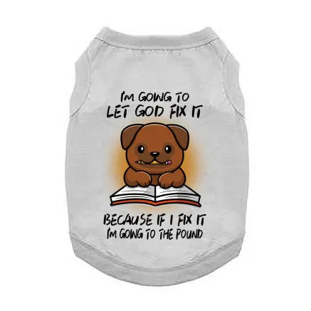 Funny Graphic Dog T- Shirt: I'm Going to Let God Fix It