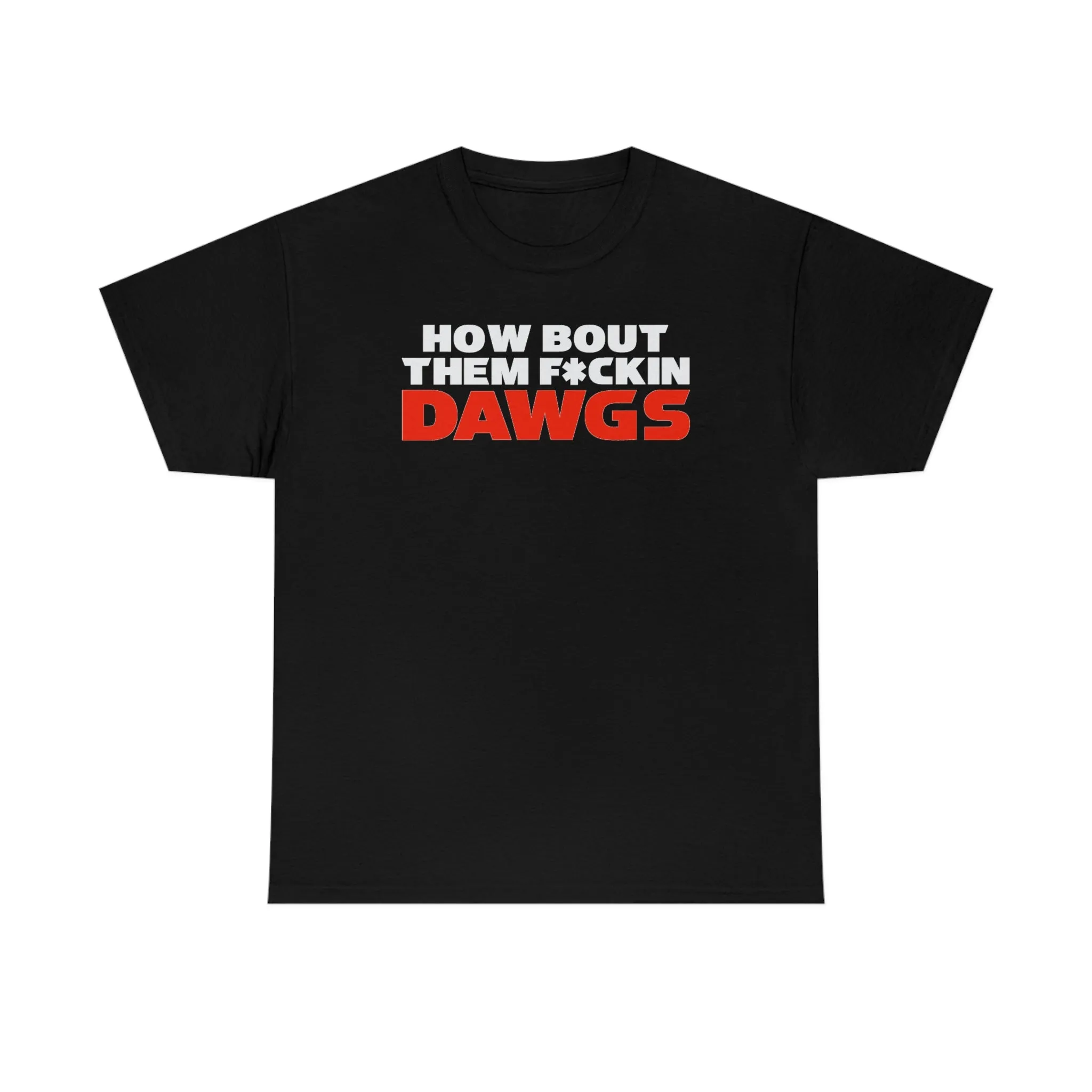 HOW BOUT THEM F*CKIN DAWGS T-shirt