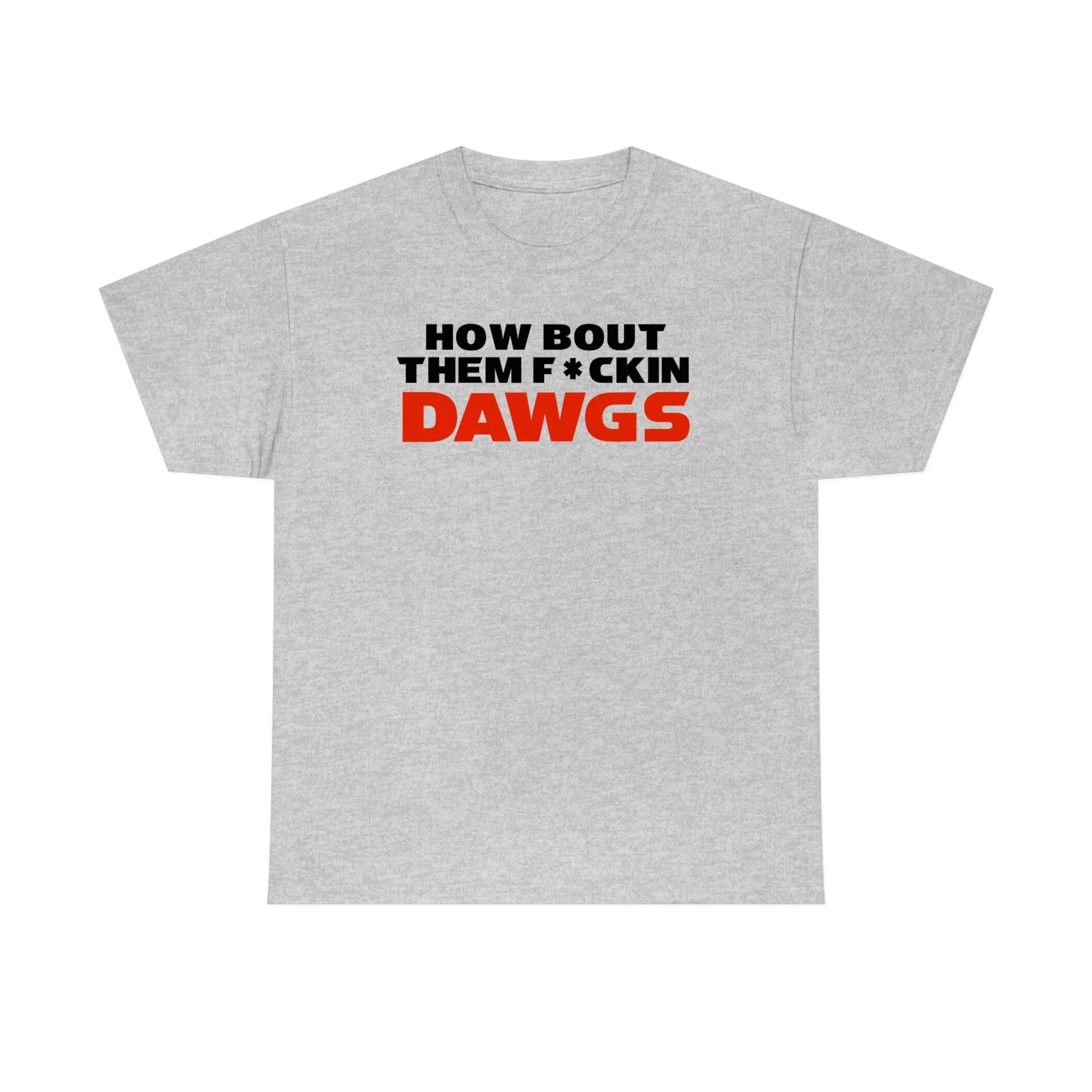 HOW BOUT THEM F*CKIN DAWGS T-shirt