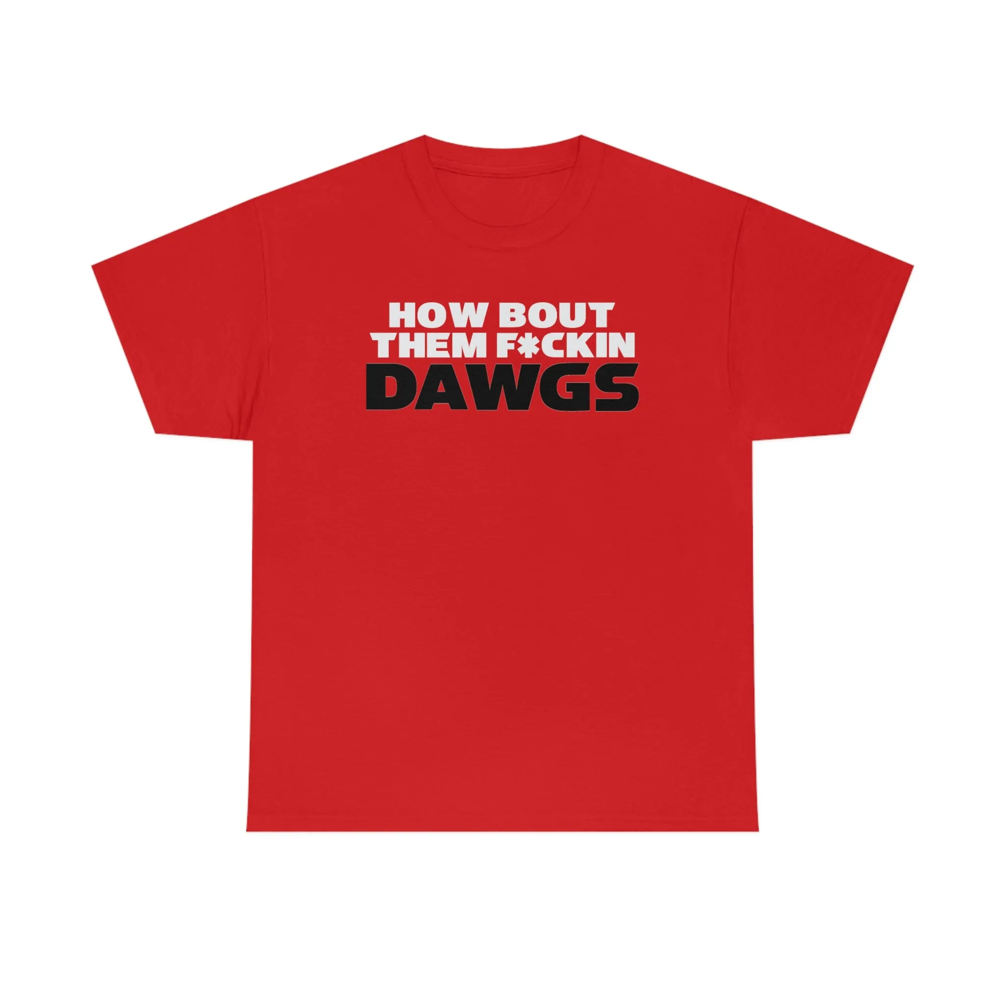 HOW BOUT THEM F*CKIN DAWGS T-shirt