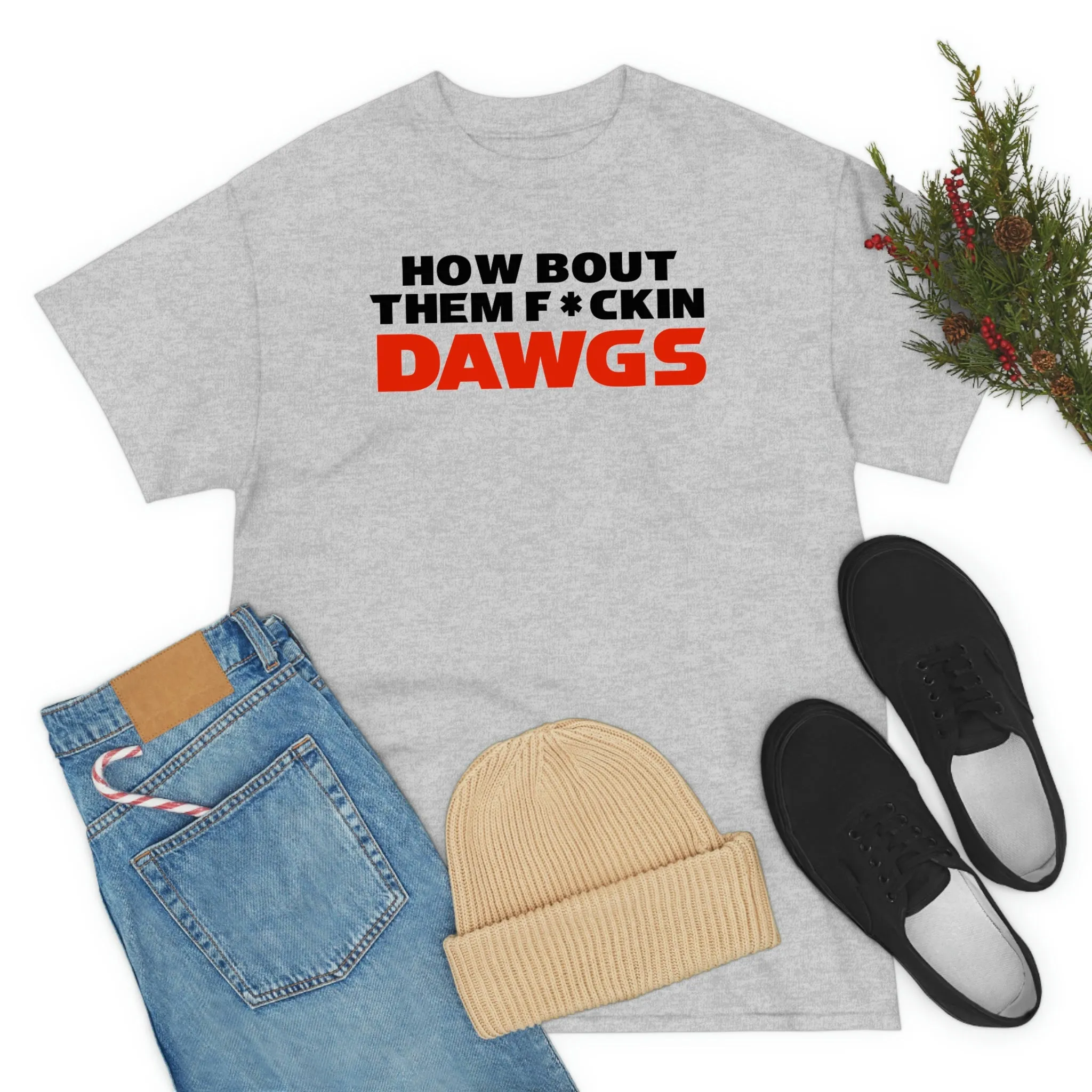 HOW BOUT THEM F*CKIN DAWGS T-shirt