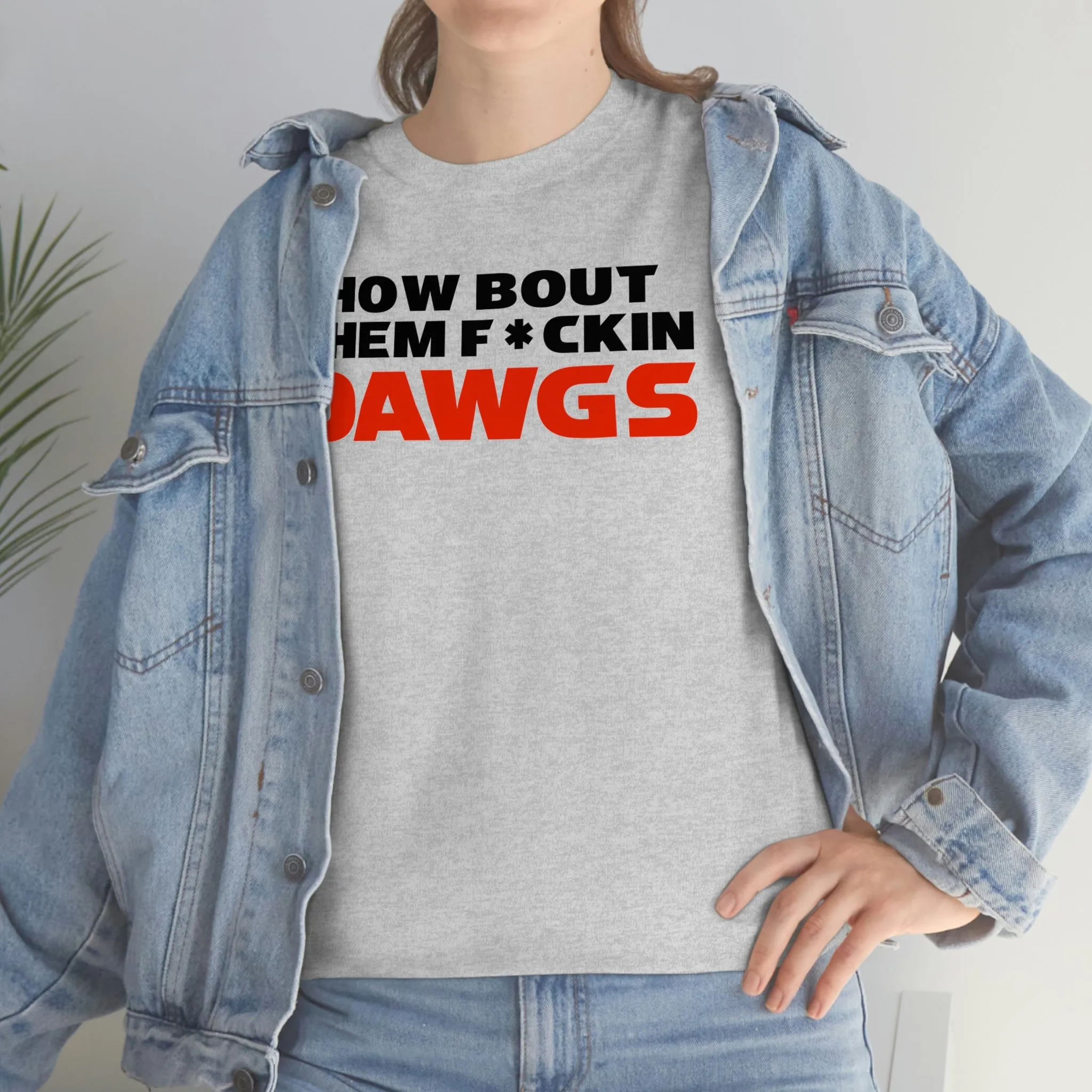 HOW BOUT THEM F*CKIN DAWGS T-shirt