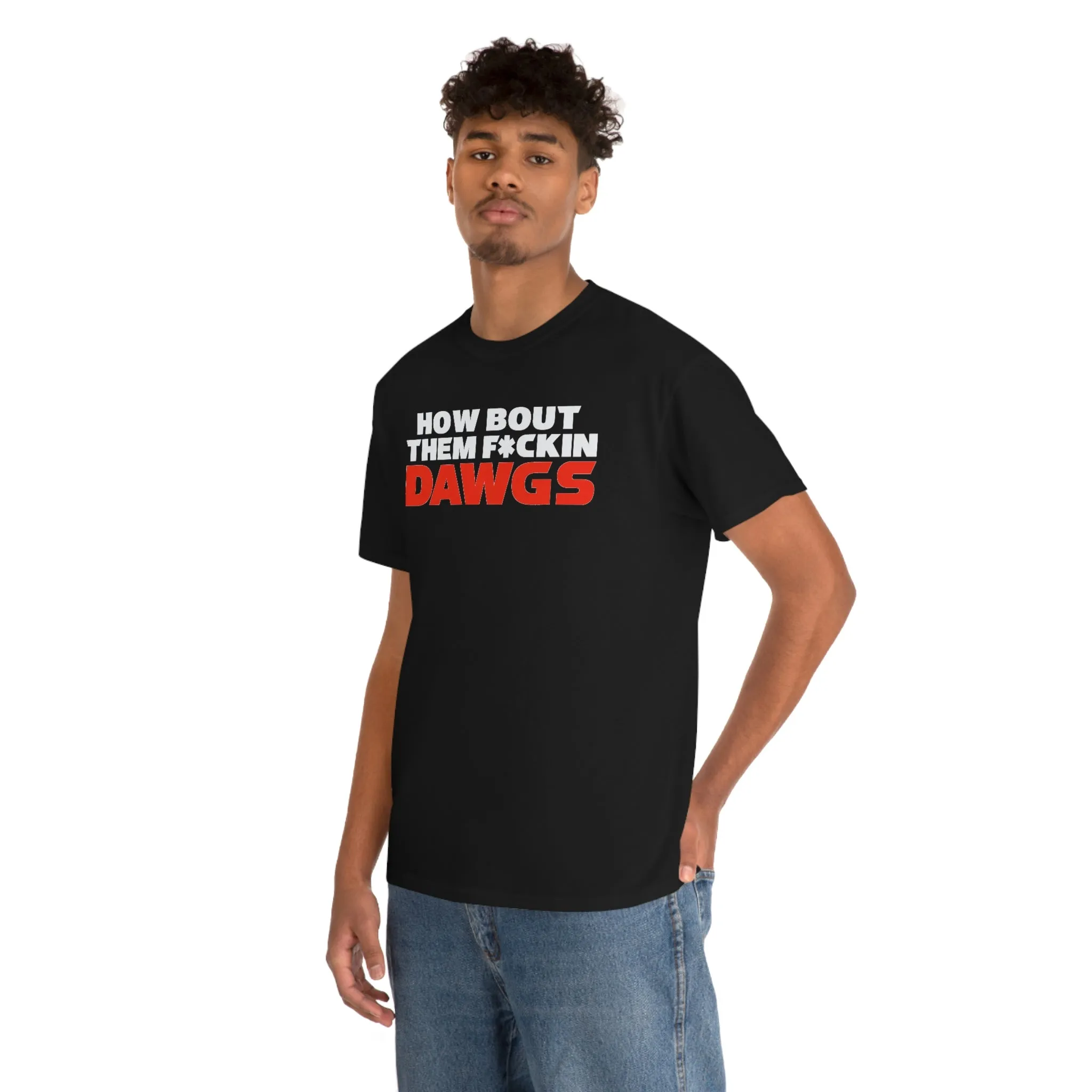 HOW BOUT THEM F*CKIN DAWGS T-shirt