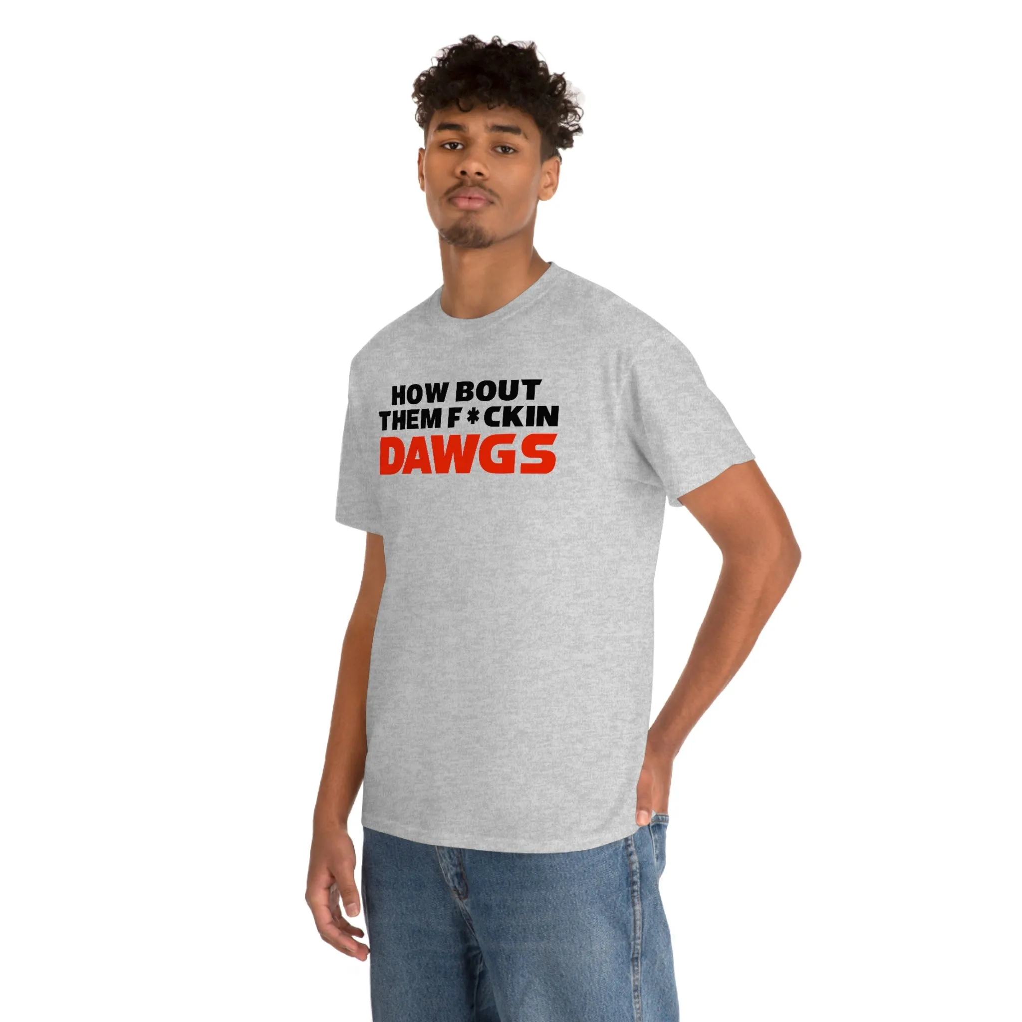 HOW BOUT THEM F*CKIN DAWGS T-shirt