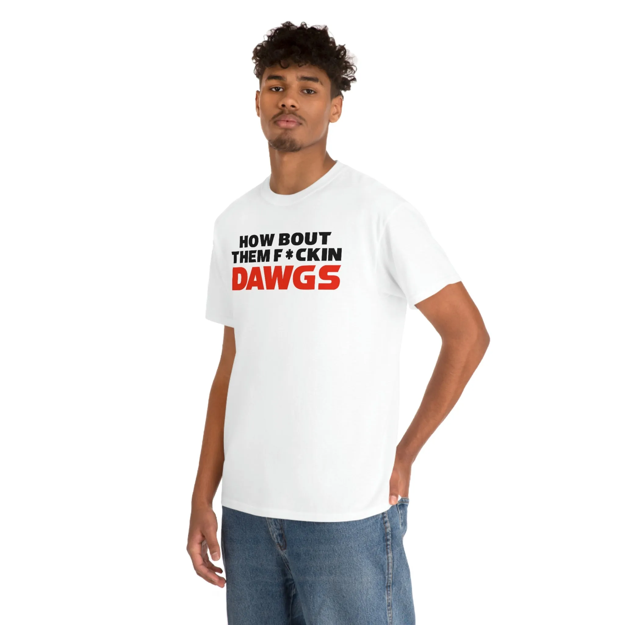 HOW BOUT THEM F*CKIN DAWGS T-shirt